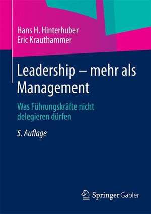 Leadership — mehr als Management: Was Führungskräfte nicht delegieren dürfen de Hans H. Hinterhuber