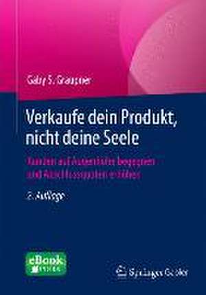 Verkaufe dein Produkt, nicht deine Seele: Kunden auf Augenhöhe begegnen und Abschlussquoten erhöhen de Gaby S. Graupner