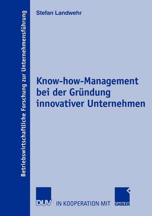 Know-how-Management bei der Gründung innovativer Unternehmen de Stefan Landwehr