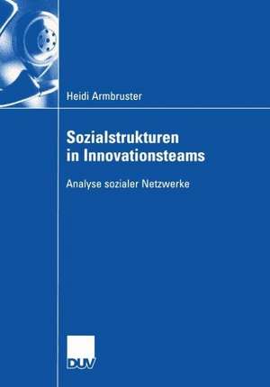 Sozialstrukturen in Innovationsteams: Analyse sozialer Netzwerke de Heidi Armbruster