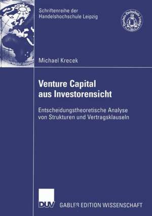 Venture Capital aus Investorensicht: Entscheidungstheoretische Analyse von Strukturen und Vertragsklauseln de Michael Krecek