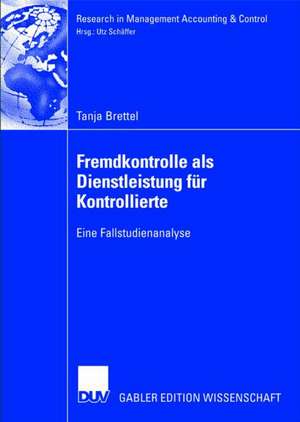 Fremdkontrolle als Dienstleistung für Kontrollierte: Eine Fallstudienanalyse de Tanja Brettel