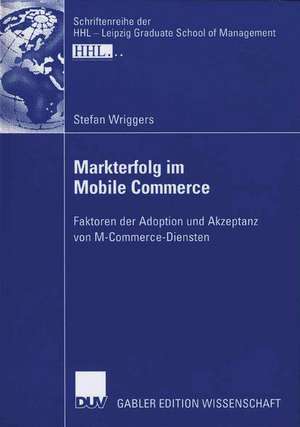 Markterfolg im Mobile Commerce: Faktoren der Adoption und Akzeptanz von M-Commerce-Diensten de Stefan Wriggers