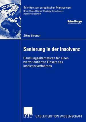 Sanierung in der Insolvenz: Handlungsalternativen für einen wertorientierten Einsatz des Insolvenzverfahrens de Jörg Zirener