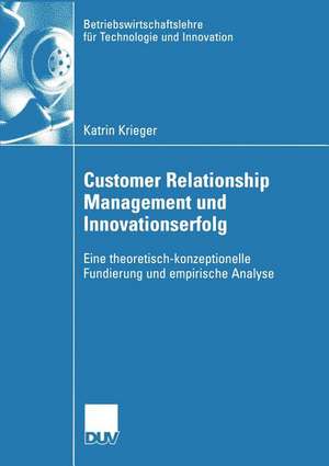 Customer Relationship Management und Innovationserfolg: Eine theoretisch-konzeptionelle Fundierung und empirische Analyse de Katrin Krieger