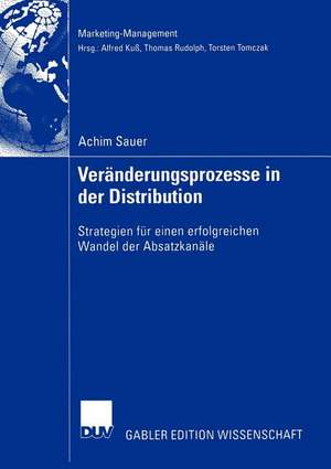 Veränderungsprozesse in der Distribution: Strategien für einen erfolgreichen Wandel der Absatzkanäle de Achim Sauer