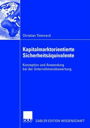 Kapitalmarktorientierte Sicherheitsäquivalente: Konzeption und Anwendung bei der Unternehmensbewertung de Christian Timmreck