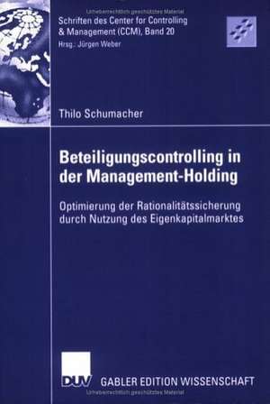 Beteiligungscontrolling in der Management-Holding: Optimierung der Rationalitätssicherung durch Nutzung des Eigenkapitalmarktes de Thilo Schumacher