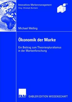 Ökonomik der Marke: Ein Beitrag zum Theorienpluralismus in der Markenforschung de Michael Welling