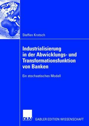 Industrialisierung in der Abwicklungs- und Transformationsfunktion von Banken: Ein stochastisches Modell de Steffen Krotsch