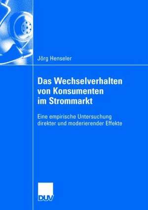 Das Wechselverhalten von Konsumenten im Strommarkt: Eine empirische Untersuchung direkter und moderierender Effekte de Jörg Henseler