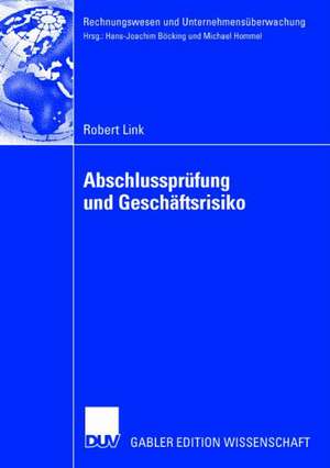 Abschlussprüfung und Geschäftsrisiko: Normative Anforderungen an die Abschlussprüfung und ihre Erfüllung durch einen geschäftsrisikoorientierten Prüfungsprozess de Robert Link