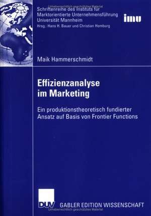 Effizienzanalyse im Marketing: Ein produktionstheoretisch fundierter Ansatz auf Basis von Frontier Functions de Maik Hammerschmidt