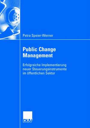 Public Change Management: Erfolgreiche Implementierung neuer Steuerungsinstruemnte im öffentlichen Sektor de Petra Speier-Werner