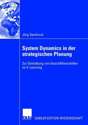 System Dynamics in der strategischen Planung: Zur Gestaltung von Geschäftsmodellen im E-Learning de Jörg Sandrock