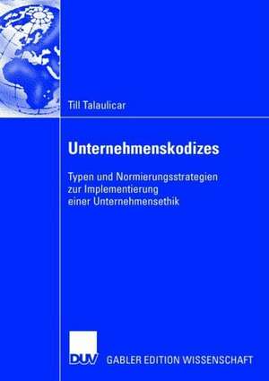 Unternehmenskodizes: Typen und Normierungsstrategien zur Implementierung einer Unternehmensethik de Till Talaulicar