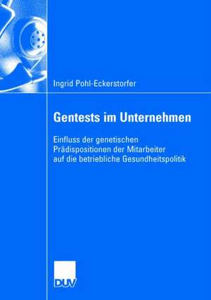 Gentests im Unternehmen: Einfluss der genetischen Prädispositionen der Mitarbeiter auf die betriebliche Gesundheitspolitik de Ingrid Pohl-Eckerstorfer