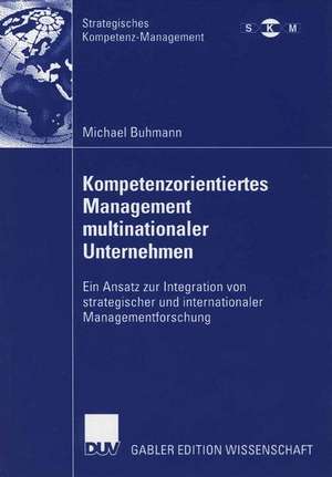 Kompetenzorientiertes Management multinationaler Unternehmen: Ein Ansatz zur Integration von strategischer und internationaler Managementforschung de Michael Buhmann