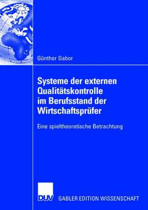 Systeme der externen Qualitätskontrolle im Berufsstand der Wirtschaftsprüfer: Eine spieltheoretische Betrachtung de Günther Gabor