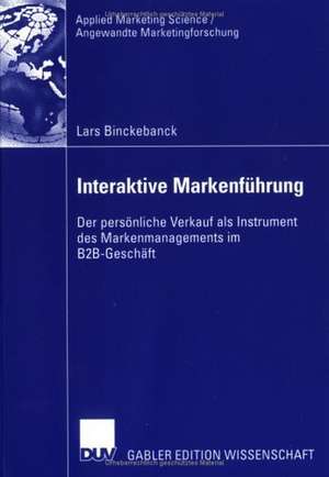 Interaktive Markenführung: Der persönliche Verkauf als Instrument des Markenmanagements im B2B-Geschäft de Lars Binckebanck