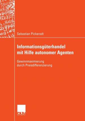 Informationsgüterhandel mit Hilfe autonomer Agenten: Gewinnmaximierung durch Preisdifferenzierung de Sebastian Pickerodt