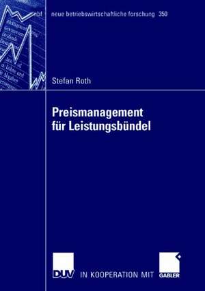 Preismanagement für Leistungsbündel: Preisbildung, Bündelung und Delegation de Stefan Roth