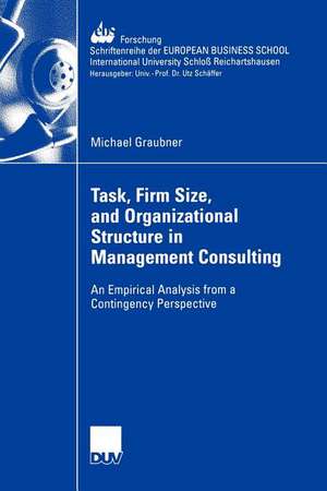 Task, Firm Size, and 0rganizational Structure in Management Consulting: An Empirical Analysis from a Contingengy Perspective de Michael Graubner