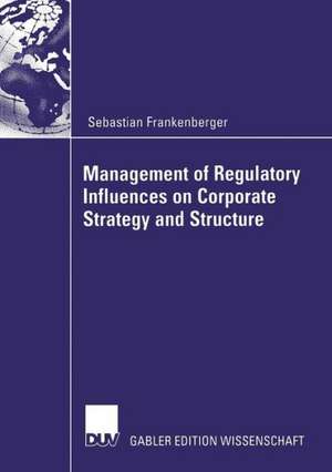 Management of Regulatory Influences on Corporate Strategy and Structure de Sebastian Frankenberger