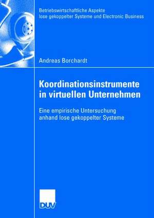 Koordinationsinstrumente in virtuellen Unternehmen: Eine empirische Untersuchung anhand lose gekoppelter Systeme de Andreas Borchardt