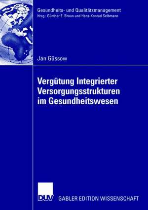 Vergütung Integrierter Versorgungsstrukturen im Gesundheitswesen: Weiterentwicklung pauschaler Vergütungsansätze zur Förderung prozessorientierter Strukturen unter besonderer Berücksichtigung der Krankenhausperspektive de Jan Güssow