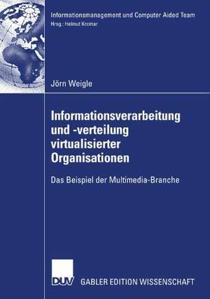 Informationsverarbeitung und -verteilung virtualisierter Organisationen: Das Beispiel der Multimedia-Branche de Jörn Weigle