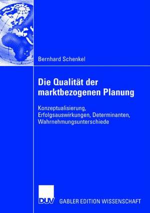 Die Qualität der marktbezogenen Planung: Konzeptualisierung, Erfolgsauswirkungen, Determinanten, Wahrnehmungsunterschiede de Bernhard Schenkel