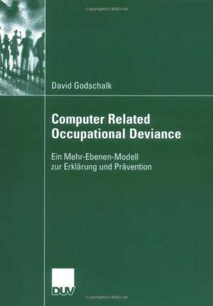 Computer Related Occupational Deviance: Ein Mehr-Ebenen-Modell zur Erklärung und Prävention de David Godschalk