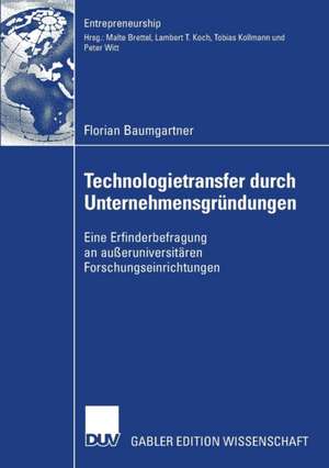 Technologietransfer durch Unternehmensgründungen: Eine Erfinderbefragung an außeruniversitären Forschungseinrichtungen de Florian Baumgartner