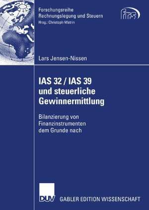 IAS 32 / IAS 39 und steuerliche Gewinnermittlung: Bilanzierung von Finanzinstrumenten dem Grunde nach de Lars Jensen-Nissen