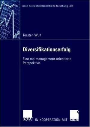 Diversifikationserfolg: Eine top-management-orientierte Perspektive de Torsten Wulf