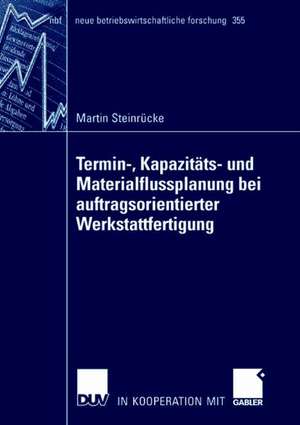 Termin-, Kapazitäts- und Materialflussplanung bei auftragsorientierter Werkstattfertigung de Martin Steinrücke