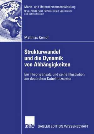 Strukturwandel und die Dynamik von Abhängigkeiten: Ein Theorieansatz und seine Illustration am deutschen Kabelnetzsektor de Matthias Kempf