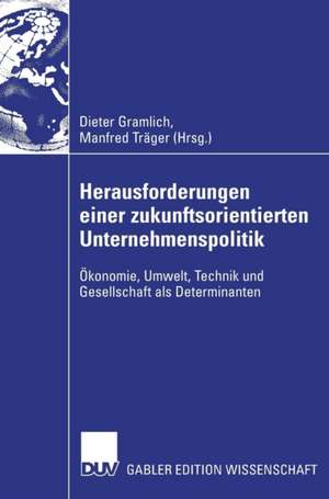 Herausforderungen einer zukunftsorientierten Unternehmenspolitik: Ökonomie, Umwelt, Technik und Gesellschaft als Determinanten de Dieter Gramlich