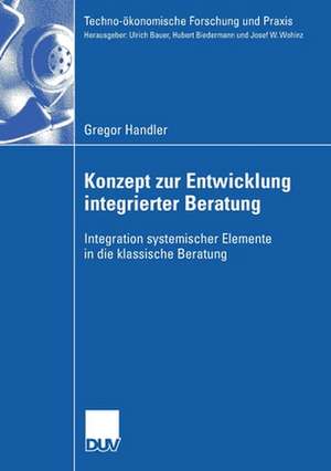 Konzept zur Entwicklung integrierter Beratung: Integration systemischer Elemente in die klassische Beratung de Gregor Handler