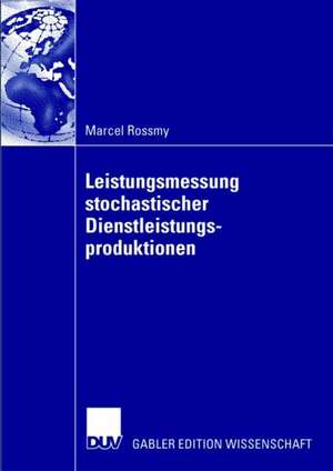 Leistungsmessung stochastischer Dienstleistungsproduktionen de Marcel Rossmy