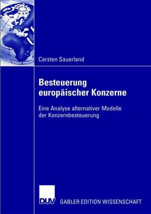 Besteuerung europäischer Konzerne: Eine Analyse alternativer Modelle der Konzernbesteuerung de Carsten Sauerland