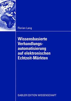 Wissensbasierte Verhandlungsautomatisierung auf elektronischen Echtzeit-Märkten de Florian Lang