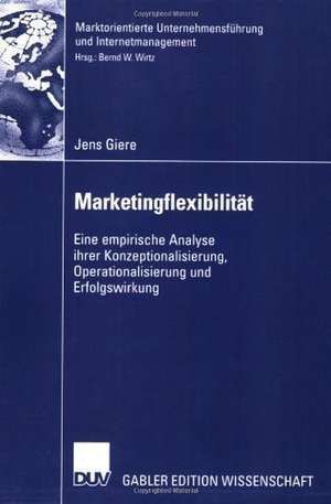 Marketingflexibilität: Eine empirische Analyse ihrer Konzeptionalisierung, Operationalisierung und Erfolgswirkung de Jens Giere