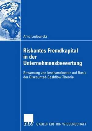 Riskantes Fremdkapital in der Unternehmensbewertung: Bewertung von Insolvenzkosten auf Basis der Discounted-Cash-Flow Theorie de Arnd Lodowicks