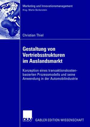 Gestaltung von Vertriebsstrukturen im Auslandsmarkt: Konzeption eines transaktionskostenbasierten Prozessmodells und seine Anwendung in der Automobilindustrie de Christian Thiel