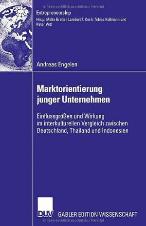 Marktorientierung junger Unternehmen: Einflussgrößen und Wirkung im interkulturellen Vergleich zwischen Deutschland, Thailand und Indonesien de Andreas Engelen