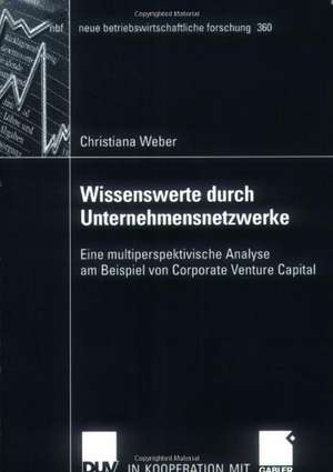 Wissenswerte durch Unternehmensnetzwerke: Eine multiperspektivische Analyse am Beispiell von Corporate Venture Capital de Christiana Weber