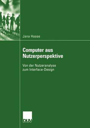 Computer aus Nutzerperspektive: Von der Nutzeranalyse zum Interface-Design de Jana Haase