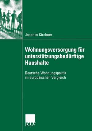 Wohungsversorgung für unterstützungsbedürftige Haushalte: Deutsche Wohnungspolitik im europäischen Vergleich de Joachim Kirchner